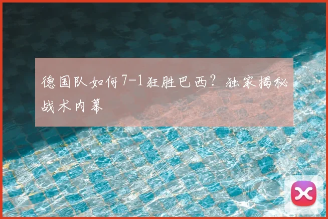 德国队如何7-1狂胜巴西？独家揭秘战术内幕