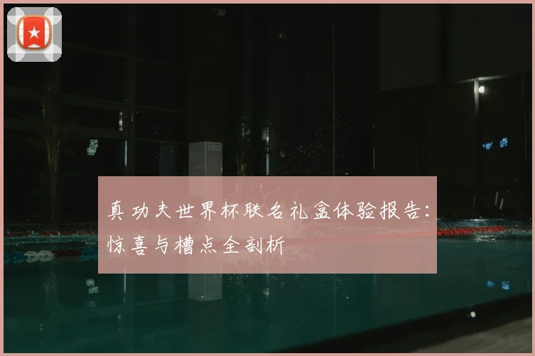 真功夫世界杯联名礼盒体验报告：惊喜与槽点全剖析