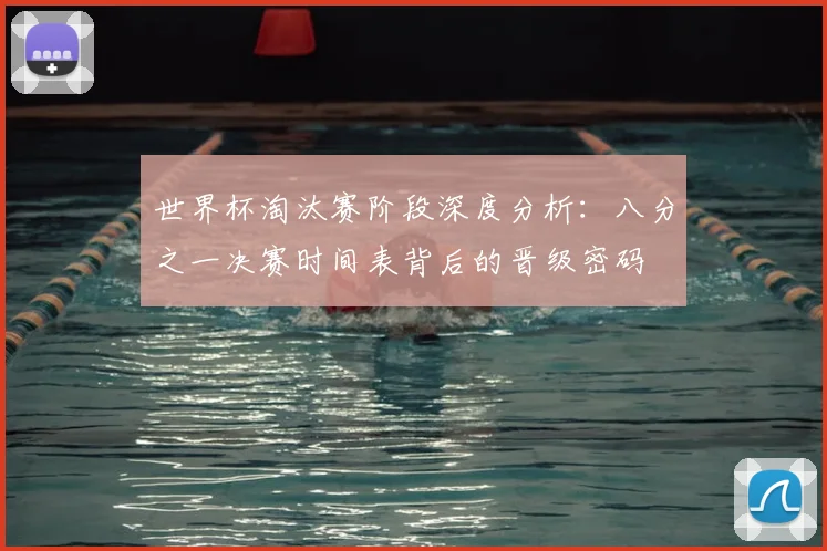 世界杯淘汰赛阶段深度分析：八分之一决赛时间表背后的晋级密码