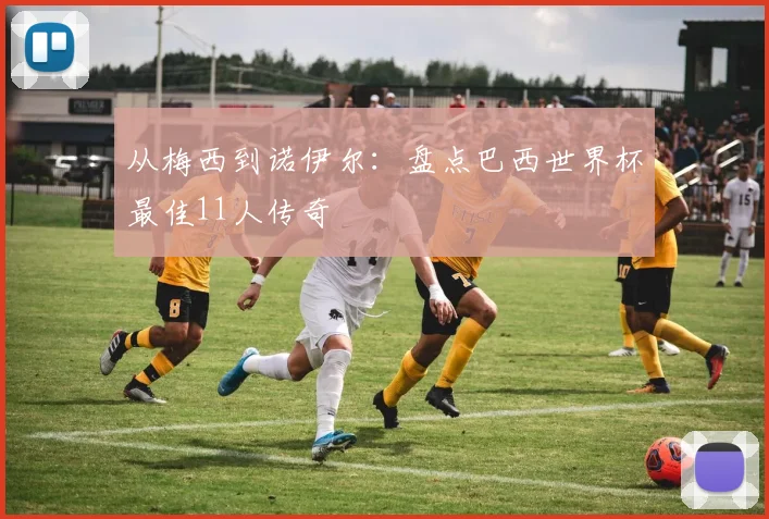 从梅西到诺伊尔:盘点巴西世界杯最佳11人传奇